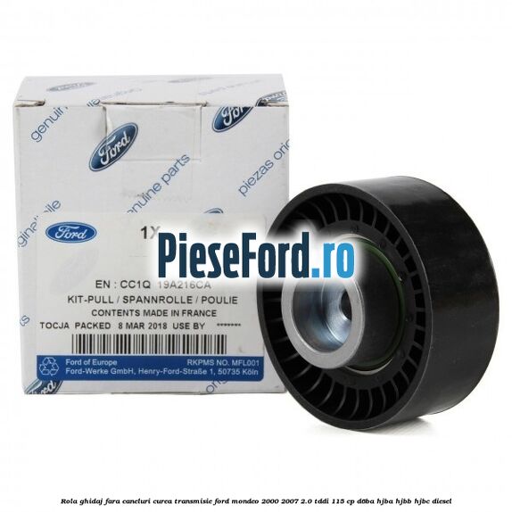 Rola ghidaj fara caneluri curea transmisie Ford Mondeo 2000-2007 2.0 TDDI 115 cp D6BA, HJBA, HJBB, HJBC diesel