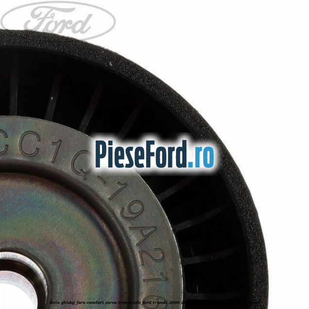 Rola ghidaj fara caneluri curea transmisie Ford Transit 2006-2014 2.2 TDCi 136 cp USRA, USRB diesel