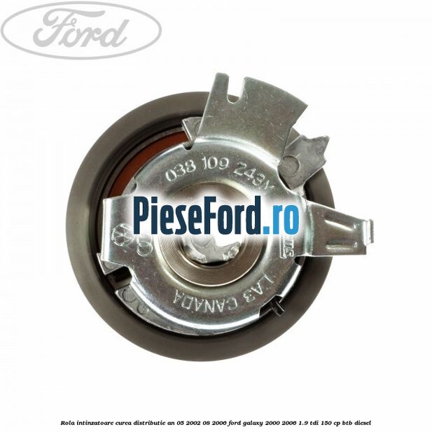 Rola intinzatoare curea distributie an 05/2002-08/2006 Ford Galaxy 2000-2006 1.9 TDI 150 cp BTB diesel