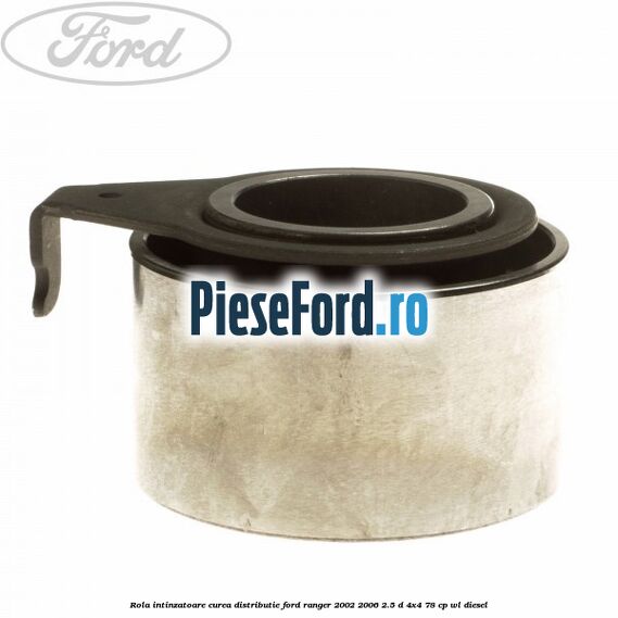Rola intinzatoare curea distributie Ford Ranger 2002-2006 2.5 D 4x4 78 cp WL diesel