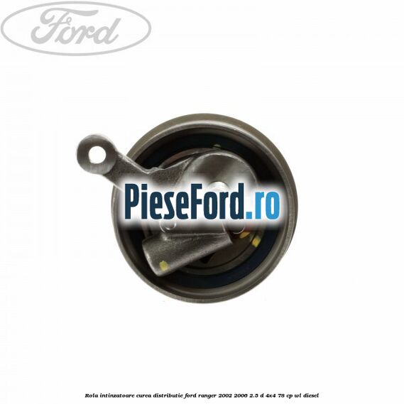 Rola intinzatoare curea distributie Ford Ranger 2002-2006 2.5 D 4x4 78 cp Rola intinzatoare curea distributie Ford Ranger 2002-2006 2.5 D 4x4 78 cp WL diesel