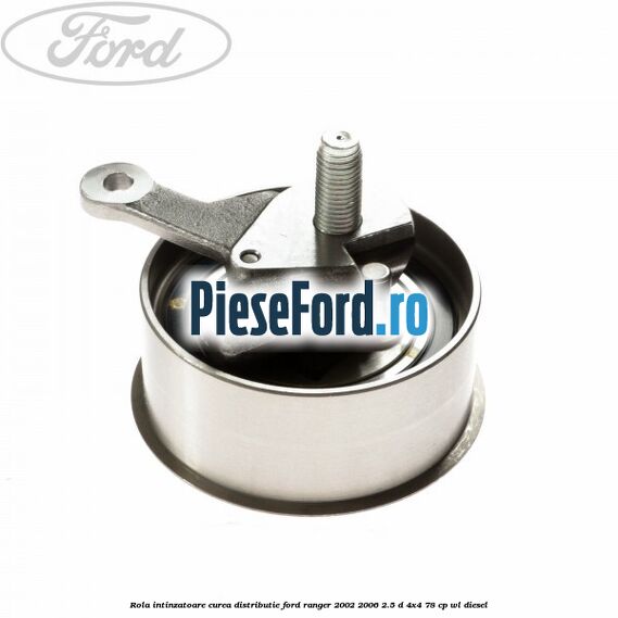 Rola intinzatoare curea distributie Ford Ranger 2002-2006 2.5 D 4x4 78 cp Rola intinzatoare curea distributie Ford Ranger 2002-2006 2.5 D 4x4 78 cp WL diesel