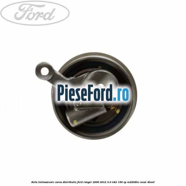 Rola intinzatoare curea distributie Ford Ranger 2006-2012 3.0 TDCi 156 cp MD30DITC, WEAT diesel