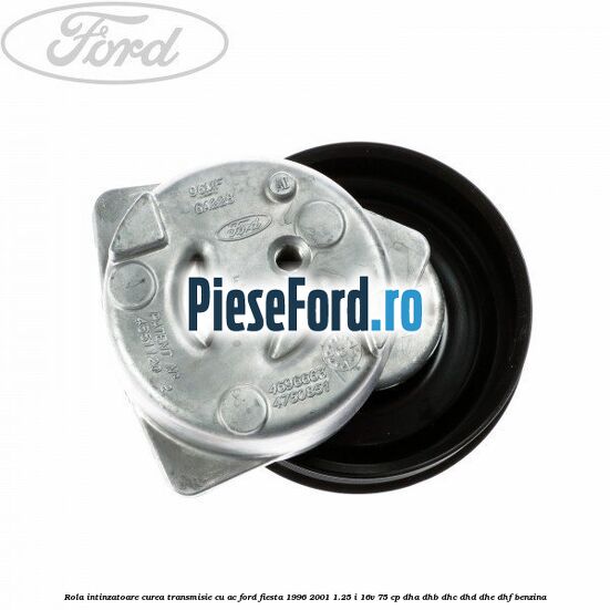 Rola intinzatoare curea transmisie cu AC Ford Fiesta 1996-2001 1.25 i 16V 75 cp DHA, DHB, DHC, DHD, DHE, DHF benzina
