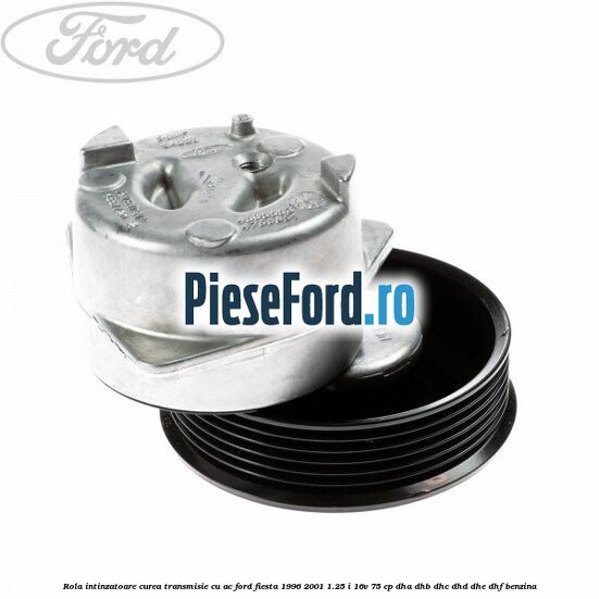 Rola intinzatoare curea transmisie cu AC Ford Fiesta 1996-2001 1.25 i 16V 75 cp DHA, DHB, DHC, DHD, DHE, DHF benzina