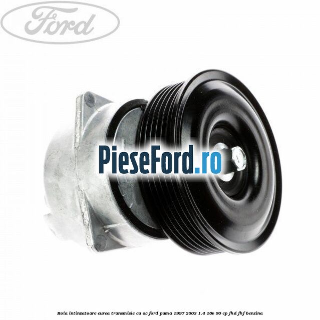 Rola intinzatoare curea transmisie cu AC Ford Puma 1997-2003 1.4 16V 90 cp