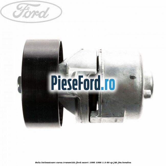 Rola intinzatoare curea transmisie Ford Escort 1995-1998 1.3 60 cp J4B, J6A benzina