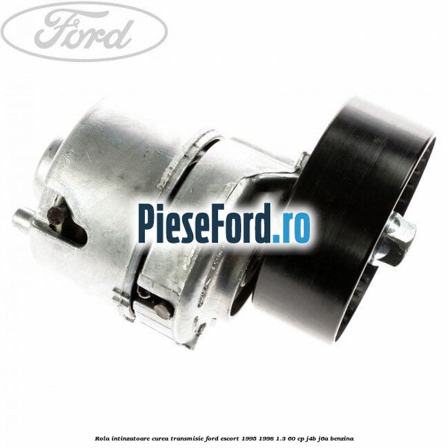 Rola intinzatoare curea transmisie Ford Escort 1995-1998 1.3 60 cp J4B, J6A benzina