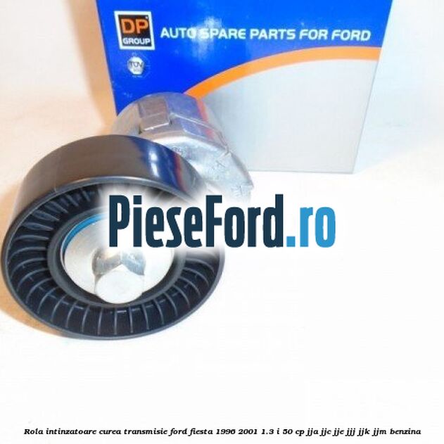 Rola intinzatoare curea transmisie Ford Fiesta 1996-2001 1.3 i 50 cp JJA, JJC, JJE, JJJ, JJK, JJM benzina