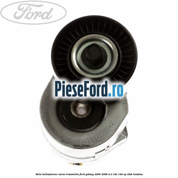 Rola intinzatoare curea transmisie Ford Galaxy 2000-2006 2.3 16V 140 cp E5SB benzina