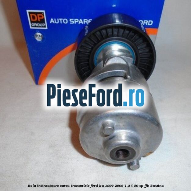 Rola intinzatoare curea transmisie Ford Ka 1996-2008 1.3 i 50 cp JJB benzina