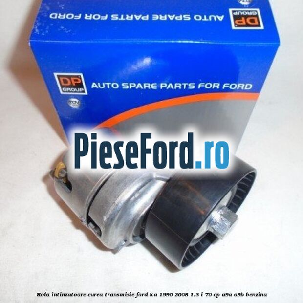 Rola intinzatoare curea transmisie Ford Ka 1996-2008 1.3 i 70 cp Rola intinzatoare curea transmisie Ford Ka 1996-2008 1.3 i 70 cp A9A, A9B benzina