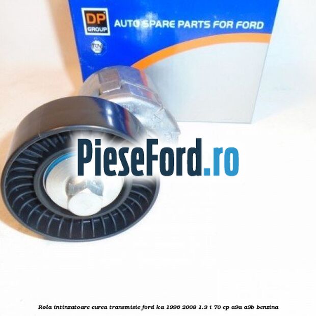 Rola intinzatoare curea transmisie Ford Ka 1996-2008 1.3 i 70 cp Rola intinzatoare curea transmisie Ford Ka 1996-2008 1.3 i 70 cp A9A, A9B benzina