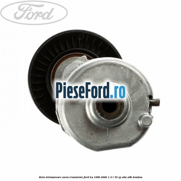 Rola intinzatoare curea transmisie Ford Ka 1996-2008 1.3 i 70 cp Rola intinzatoare curea transmisie Ford Ka 1996-2008 1.3 i 70 cp A9A, A9B benzina