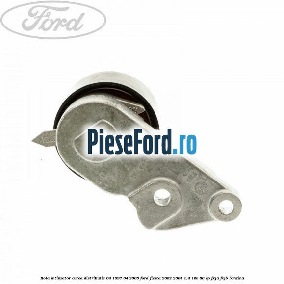 Rola intinzator, curea distributie 04/1997-04/2005 Ford Fiesta 2002-2005 1.4 16V 80 cp FXJA, FXJB benzina