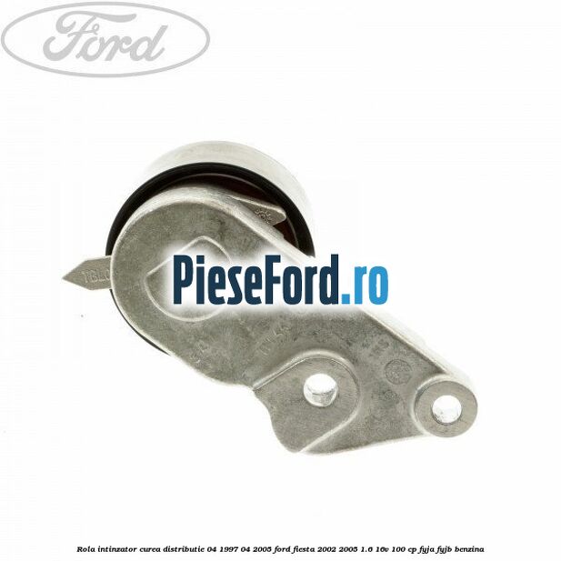 Rola intinzator, curea distributie 04/1997-04/2005 Ford Fiesta 2002-2005 1.6 16V 100 cp Rola intinzator, curea distributie 04/1997-04/2005 Ford Fiesta 2002-2005 1.6 16V 100 cp FYJA, FYJB benzina