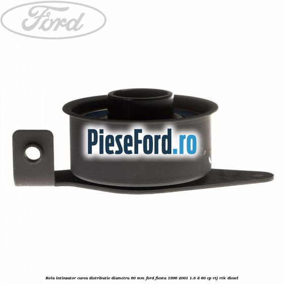 Rola intinzator curea distributie diametru 60 mm Ford Fiesta 1996-2001 1.8 D 60 cp RTJ, RTK diesel
