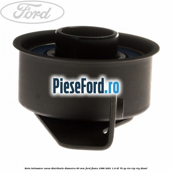 Rola intinzator curea distributie diametru 60 mm Ford Fiesta 1996-2001 1.8 DI 75 cp RTN, RTP, RTQ diesel