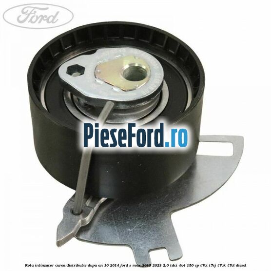 Rola intinzator, curea distributie dupa an 10/2014 Ford S-Max 2015-2023 2.0 TDCi 4x4 150 cp T7CI, T7CJ, T7CK, T7CL diesel