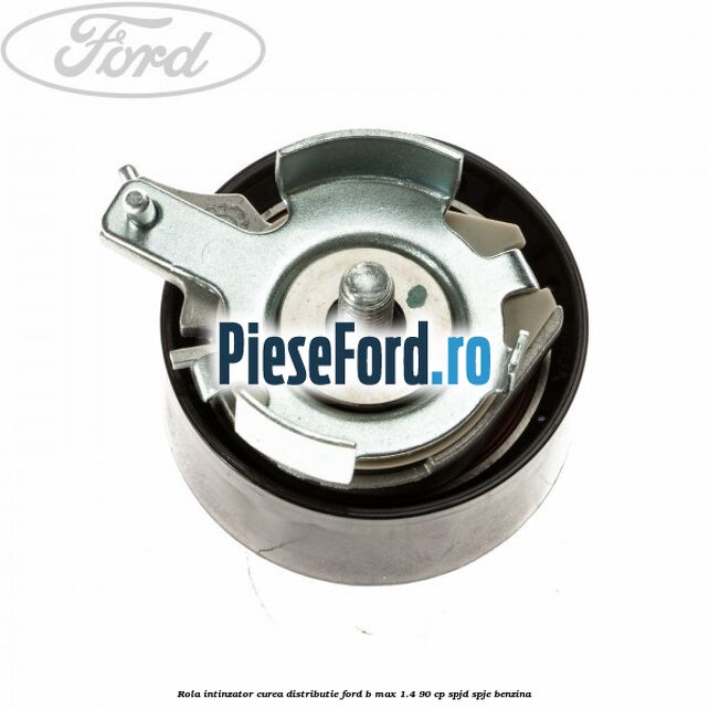 Rola intinzator curea distributie Ford B-Max 1.4 90 cp SPJD, SPJE benzina