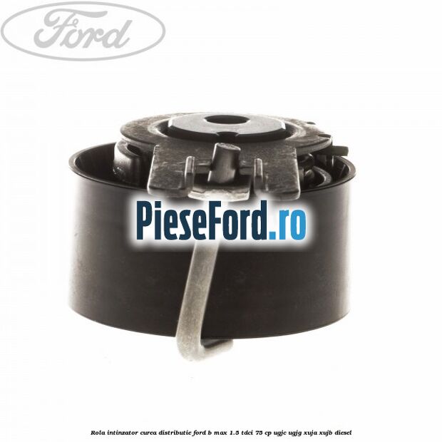 Rola intinzator, curea distributie Ford B-Max 1.5 TDCi 75 cp UGJC, UGJG, XUJA, XUJB diesel