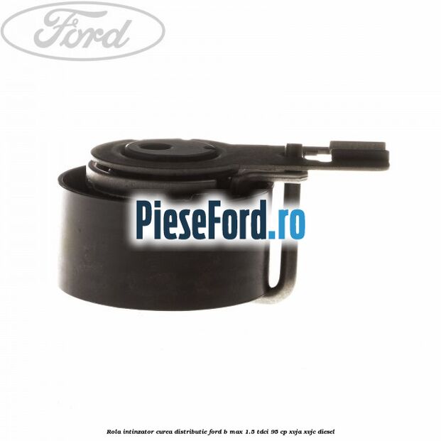 Rola intinzator, curea distributie Ford B-Max 1.5 TDCi 95 cp XVJA, XVJC diesel