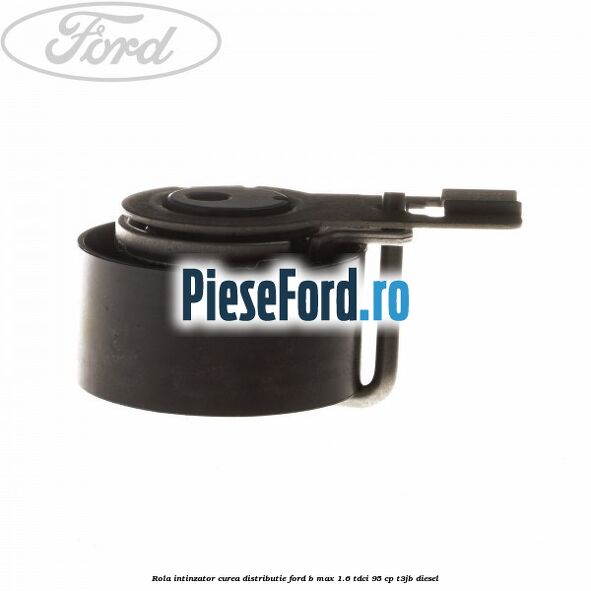 Rola intinzator, curea distributie Ford B-Max 1.6 TDCi 95 cp T3JB diesel