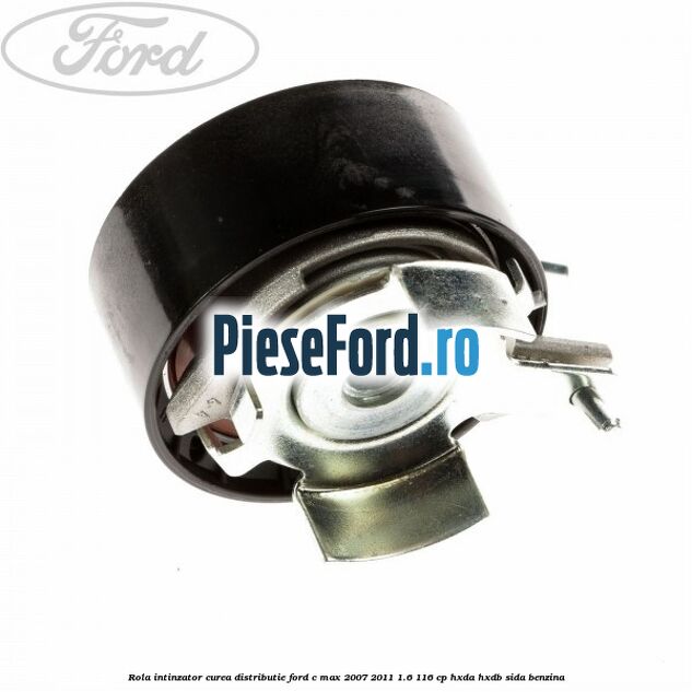 Rola intinzator curea distributie Ford C-Max 2007-2011 1.6 116 cp Rola intinzator curea distributie Ford C-Max 2007-2011 1.6 116 cp HXDA, HXDB, SIDA benzina