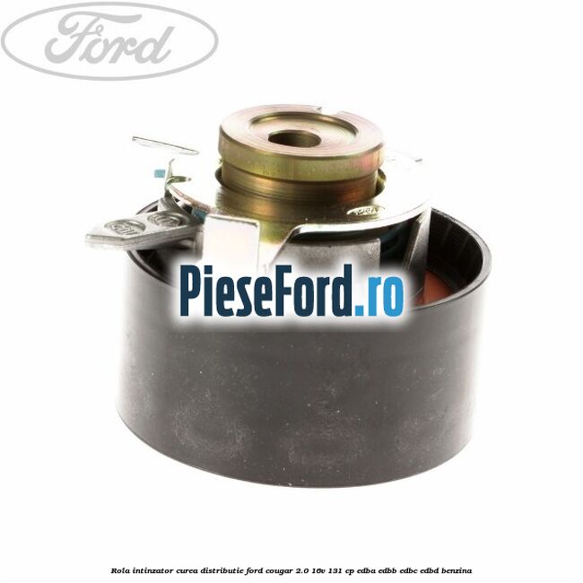 Rola intinzator, curea distributie Ford Cougar 2.0 16V 131 cp EDBA, EDBB, EDBC, EDBD benzina