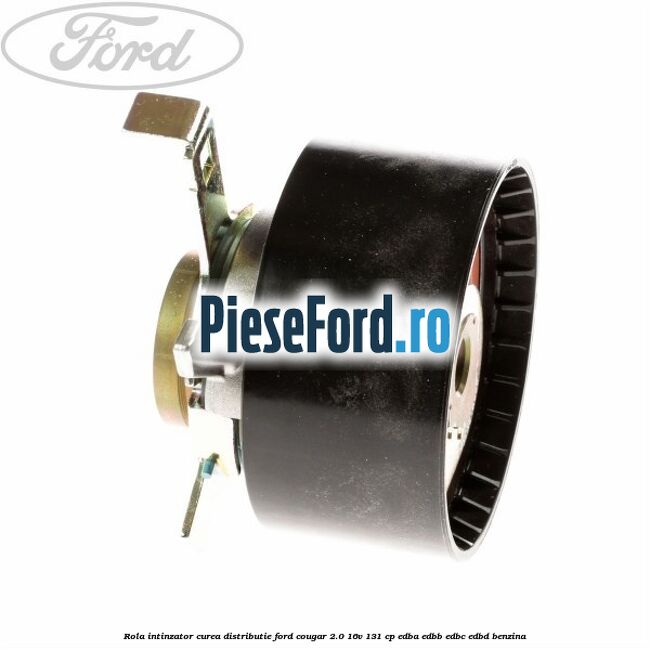 Rola intinzator, curea distributie Ford Cougar 2.0 16V 131 cp EDBA, EDBB, EDBC, EDBD benzina