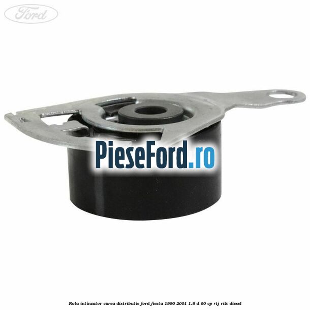 Rola intinzator curea distributie Ford Fiesta 1996-2001 1.8 D 60 cp Rola intinzator curea distributie Ford Fiesta 1996-2001 1.8 D 60 cp RTJ, RTK diesel