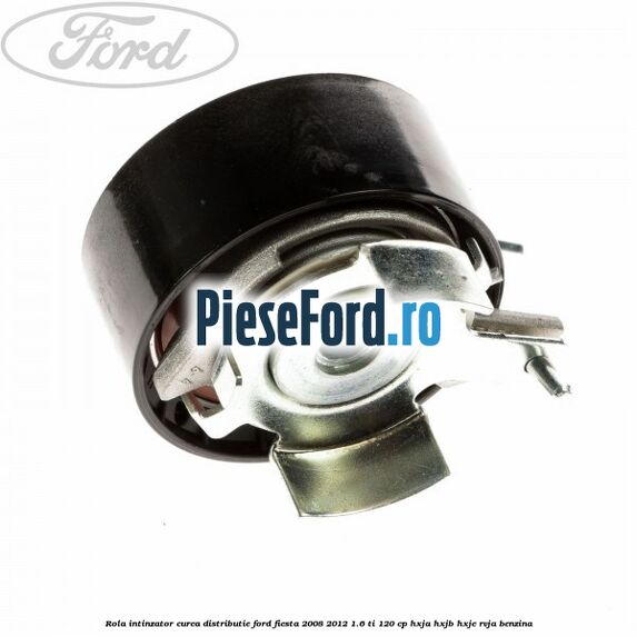 Rola intinzator curea distributie Ford Fiesta 2008-2012 1.6 Ti 120 cp HXJA, HXJB, HXJE, RVJA benzina