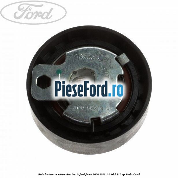 Rola intinzator curea distributie Ford Focus 2008-2011 1.8 TDCi 115 cp Rola intinzator curea distributie Ford Focus 2008-2011 1.8 TDCi 115 cp KKDA diesel