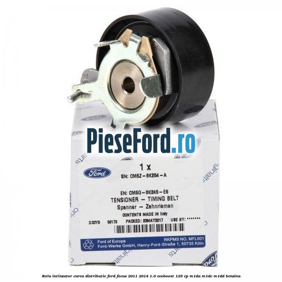 Rola intinzator curea distributie Ford Focus 2011-2014 1.0 EcoBoost 125 cp M1DA, M1DC, M1DD benzina