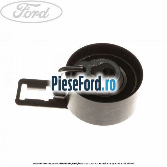 Rola intinzator curea distributie Ford Focus 2011-2014 1.6 TDCi 115 cp T1DA, T1DB diesel