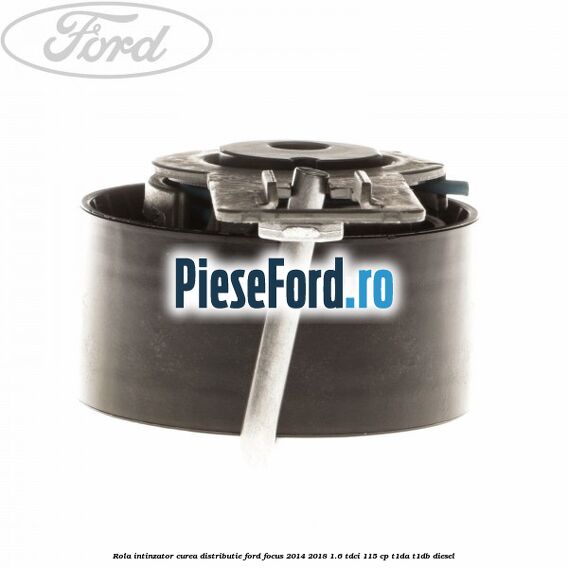 Rola intinzator curea distributie Ford Focus 2014-2018 1.6 TDCi 115 cp Rola intinzator curea distributie Ford Focus 2014-2018 1.6 TDCi 115 cp T1DA, T1DB diesel