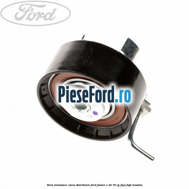 Rola intinzator curea distributie Ford Fusion 1.25 75 cp FUJA, FUJB benzina