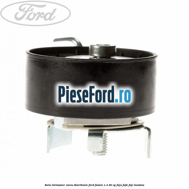 Rola intinzator curea distributie Ford Fusion 1.4 80 cp Rola intinzator curea distributie Ford Fusion 1.4 80 cp FXJA, FXJB, FXJC benzina