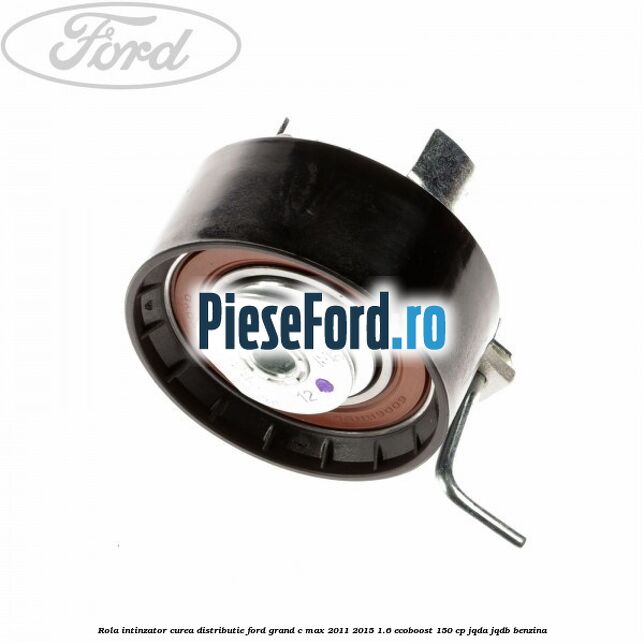 Rola intinzator curea distributie Ford Grand C-Max 2011-2015 1.6 EcoBoost 150 cp JQDA, JQDB benzina