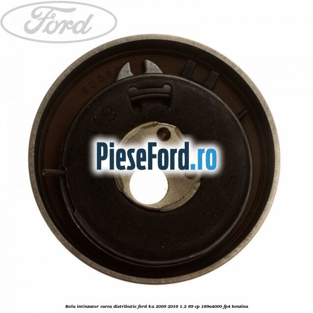 Rola intinzator curea distributie Ford Ka 2009-2016 1.2 69 cp 169A4000, FP4 benzina