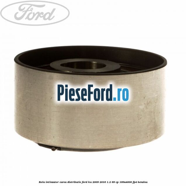 Rola intinzator curea distributie Ford Ka 2009-2016 1.2 69 cp 169A4000, FP4 benzina