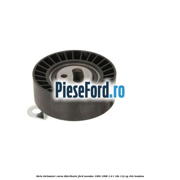 Rola intinzator curea distributie Ford Mondeo 1993-1996 1.8 i 16V 112 cp RKB benzina