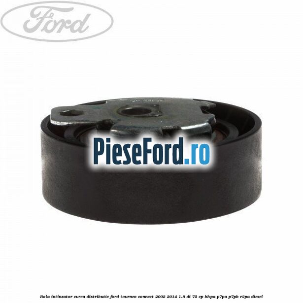 Rola intinzator curea distributie Ford Tourneo Connect 2002-2014 1.8 Di 75 cp BHPA, P7PA, P7PB, R2PA diesel