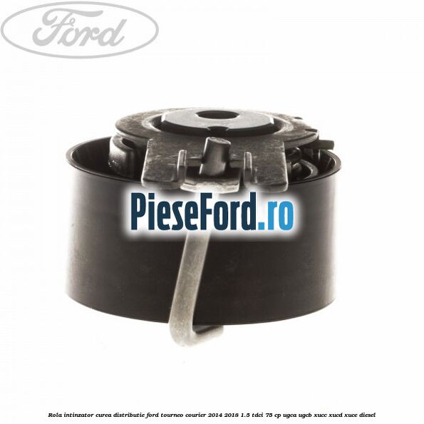 Rola intinzator, curea distributie Ford Tourneo Courier 2014-2018 1.5 TDCi 75 cp UGCA, UGCB, XUCC, XUCD, XUCE diesel