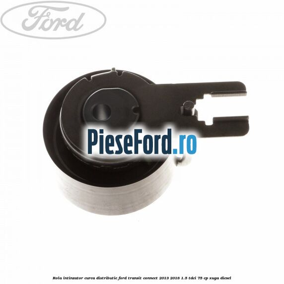Rola intinzator, curea distributie Ford Transit Connect 2013-2018 1.5 TDCi 75 cp XUGA diesel