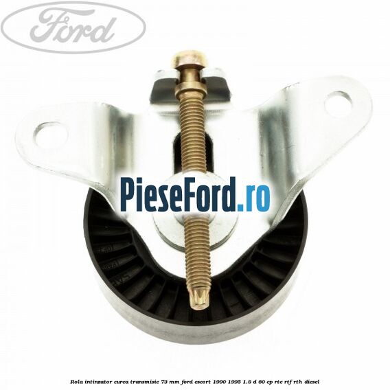 Rola intinzator curea transmisie 73 mm Ford Escort 1990-1995 1.8 D 60 cp RTE, RTF, RTH diesel