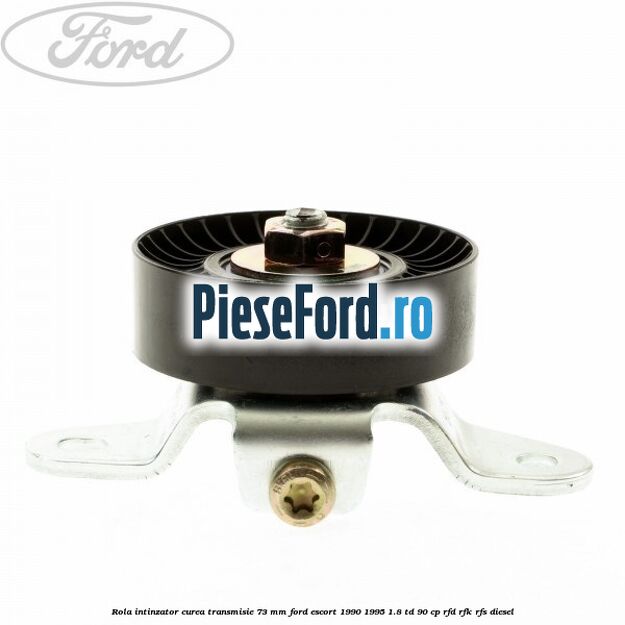 Rola intinzator curea transmisie 73 mm Ford Escort 1990-1995 1.8 TD 90 cp Rola intinzator curea transmisie 73 mm Ford Escort 1990-1995 1.8 TD 90 cp RFD, RFK, RFS diesel