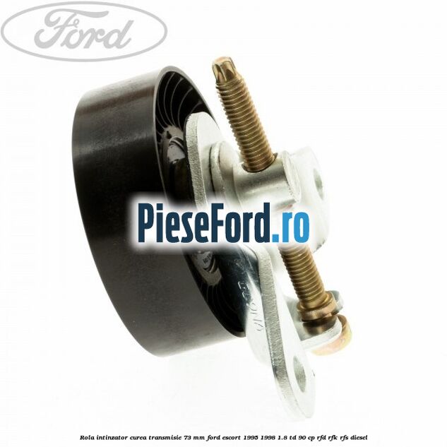 Rola intinzator curea transmisie 73 mm Ford Escort 1995-1998 1.8 TD 90 cp RFD, RFK, RFS diesel