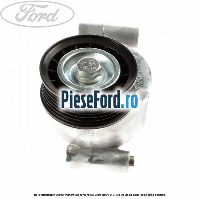 Rola intinzator curea transmisie Ford Focus 2004-2007 2.0 145 cp AODA, AODB, AODE, SYDA benzina