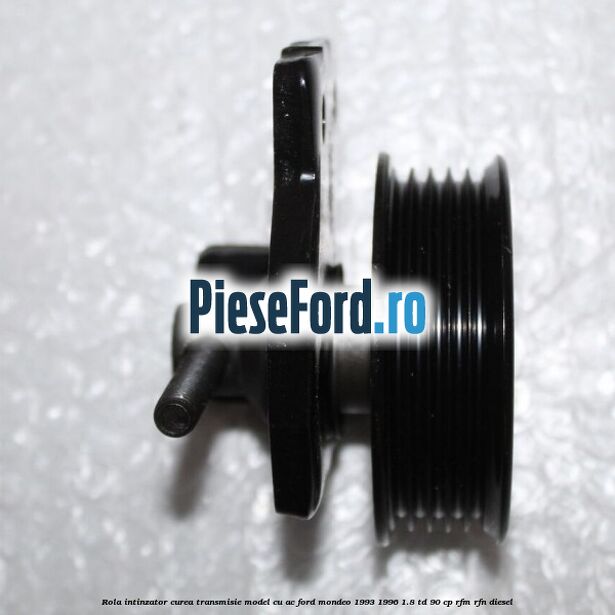 Rola intinzator curea transmisie model cu AC Ford Mondeo 1993-1996 1.8 TD 90 cp RFM, RFN diesel